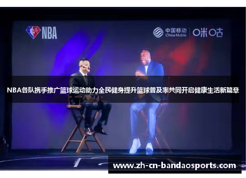 NBA各队携手推广篮球运动助力全民健身提升篮球普及率共同开启健康生活新篇章