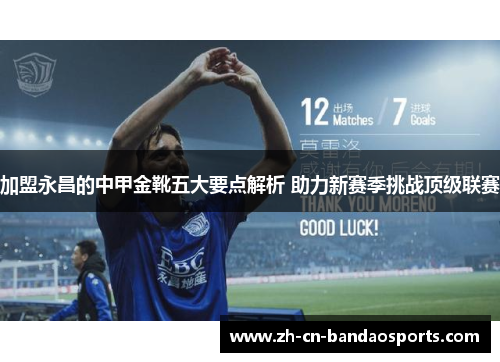 加盟永昌的中甲金靴五大要点解析 助力新赛季挑战顶级联赛
