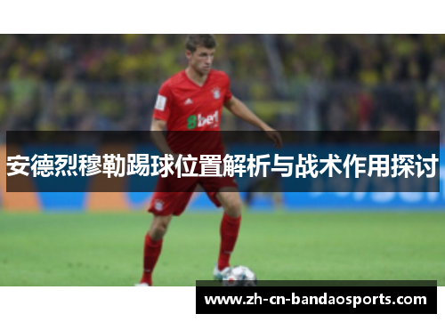 安德烈穆勒踢球位置解析与战术作用探讨
