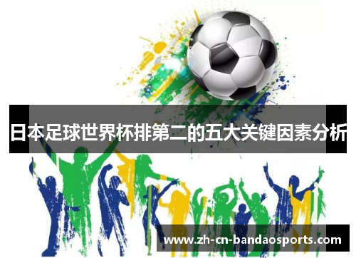 日本足球世界杯排第二的五大关键因素分析